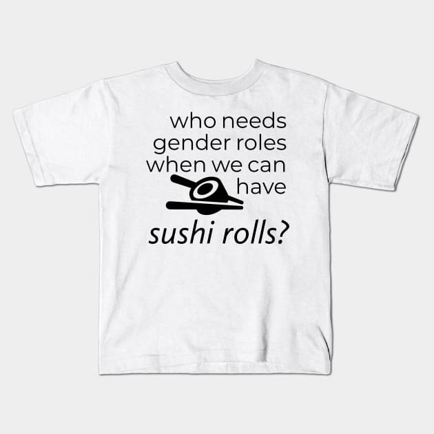 WHO NEEDS GENDER ROLES WHEN WE CAN HAVE SUSHI ROLLS? Kids T-Shirt by TheMidnightBruja